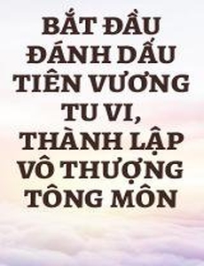 Bắt Đầu Đánh Dấu Tiên Vương Tu Vi, Thành Lập Vô Thượng Tông Môn