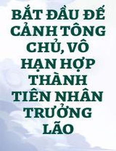 Bắt Đầu Đế Cảnh Tông Chủ, Vô Hạn Hợp Thành Tiên Nhân Trưởng Lão