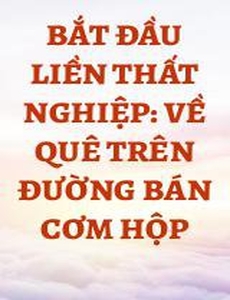 Bắt Đầu Liền Thất Nghiệp: Về Quê Trên Đường Bán Cơm Hộp