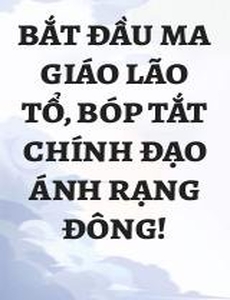 Bắt Đầu Ma Giáo Lão Tổ, Bóp Tắt Chính Đạo Ánh Rạng Đông!