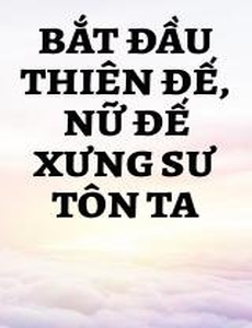 Bắt Đầu Thiên Đế, Nữ Đế Xưng Sư Tôn Ta