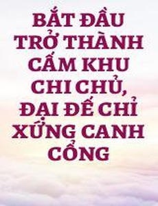 Bắt Đầu Trở Thành Cấm Khu Chi Chủ, Đại Đế Chỉ Xứng Canh Cổng