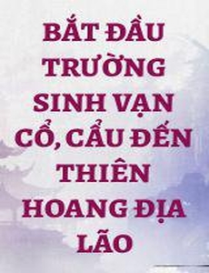 Bắt Đầu Trường Sinh Vạn Cổ, Cẩu Đến Thiên Hoang Địa Lão