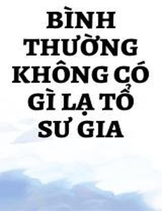 Bình Thường Không Có Gì Lạ Tổ Sư Gia