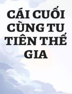 Cái Cuối Cùng Tu Tiên Thế Gia