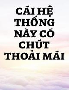 Cái Hệ Thống Này Có Chút Thoải Mái