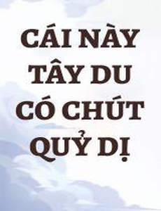 Cái Này Tây Du Có Chút Quỷ Dị