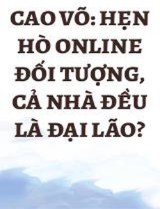 Cao Võ: Hẹn Hò Online Đối Tượng, Cả Nhà Đều Là Đại Lão?