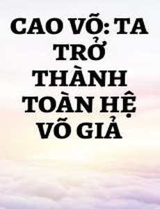 Cao Võ: Ta Trở Thành Toàn Hệ Võ Giả