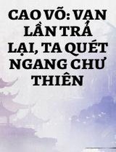 Cao Võ: Vạn Lần Trả Lại, Ta Quét Ngang Chư Thiên