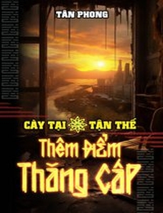 Cày Tại Tận Thế Thêm Điểm Thăng Cấp (Bản Dịch)