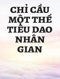 Chỉ Cầu Một Thế Tiêu Dao Nhân Gian