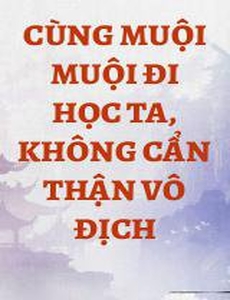 Cùng Muội Muội Đi Học Ta, Không Cẩn Thận Vô Địch