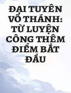 Đại Tuyên Võ Thánh: Từ Luyện Công Thêm Điểm Bắt Đầu