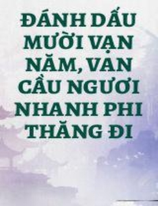 Đánh Dấu Mười Vạn Năm, Van Cầu Ngươi Nhanh Phi Thăng Đi