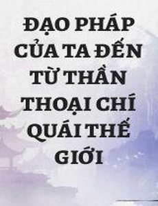 Đạo Pháp Của Ta Đến Từ Thần Thoại Chí Quái Thế Giới