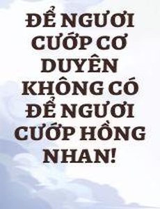 Để Ngươi Cướp Cơ Duyên Không Có Để Ngươi Cướp Hồng Nhan!