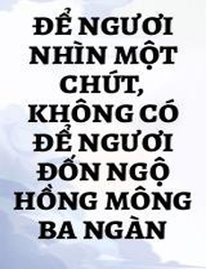 Để Ngươi Nhìn Một Chút, Không Có Để Ngươi Đốn Ngộ Hồng Mông Ba Ngàn