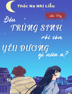 Đều Trùng Sinh Rồi Còn Yêu Đương Cái Gì Nữa A? (Dịch)