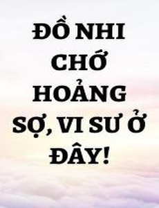 Đồ Nhi Chớ Hoảng Sợ, Vi Sư Ở Đây!