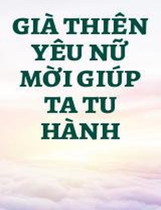 Già Thiên Yêu Nữ Mời Giúp Ta Tu Hành