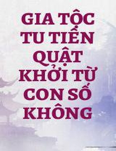 Gia Tộc Tu Tiên Quật Khởi Từ Con Số Không