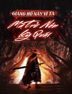 Giang Hồ Này Vì Ta Mà Trở Nên Kỳ Quái (Bản Dịch)