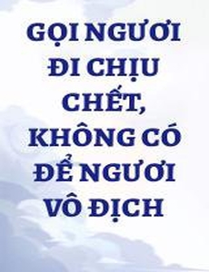 Gọi Ngươi Đi Chịu Chết, Không Có Để Ngươi Vô Địch