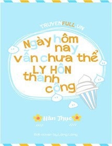 Hôm Nay Cũng Không Thể Ly Hôn Thành Công