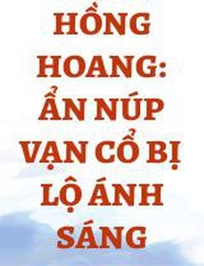 Hồng Hoang: Ẩn Núp Vạn Cổ Bị Lộ Ánh Sáng