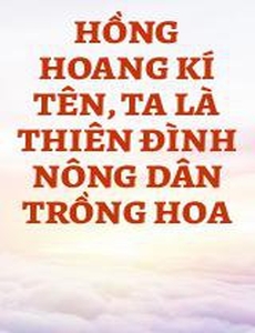 Hồng Hoang Kí Tên, Ta Là Thiên Đình Nông Dân Trồng Hoa