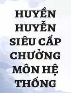 Huyền Huyễn Siêu Cấp Chưởng Môn Hệ Thống