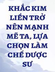 Khắc Kim Liền Trở Nên Mạnh Mẽ Ta, Lựa Chọn Làm Chế Dược Sư