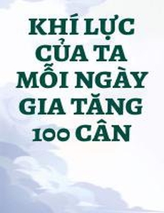 Khí Lực Của Ta Mỗi Ngày Gia Tăng 100 Cân