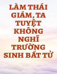 Làm Thái Giám, Ta Tuyệt Không Nghĩ Trường Sinh Bất Tử