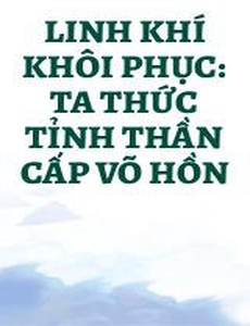 Linh Khí Khôi Phục: Ta Thức Tỉnh Thần Cấp Võ Hồn