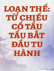 Loạn Thế: Từ Chiếu Cố Tẩu Tẩu Bắt Đầu Tu Hành