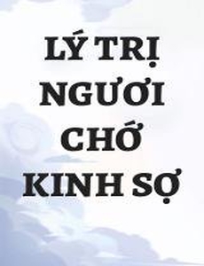 Lý Trị Ngươi Chớ Kinh Sợ