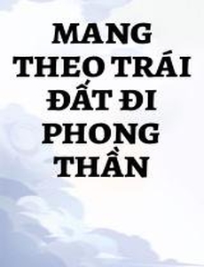 Mang Theo Trái Đất Đi Phong Thần