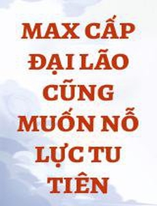 Max Cấp Đại Lão Cũng Muốn Nỗ Lực Tu Tiên