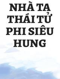 Nhà Ta Thái Tử Phi Siêu Hung