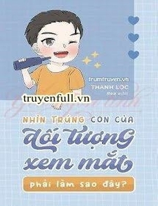 Nhìn Trúng Con Của Đối Tượng Xem Mắt Phải Làm Sao Đây