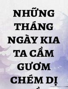 Những Tháng Ngày Kia Ta Cầm Gươm Chém Dị Thần