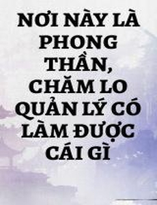 Nơi Này Là Phong Thần, Chăm Lo Quản Lý Có Làm Được Cái Gì