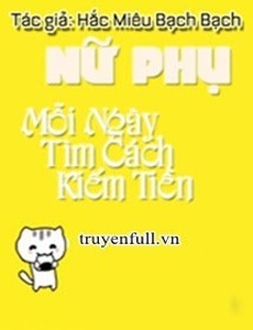 Nữ Phụ Mỗi Ngày Tìm Cách Kiếm Tiền