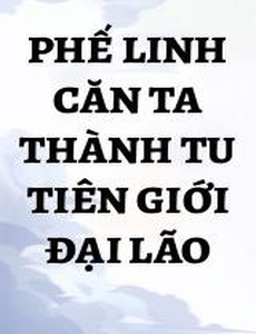 Phế Linh Căn Ta Thành Tu Tiên Giới Đại Lão