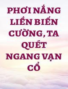 Phơi Nắng Liền Biến Cường, Ta Quét Ngang Vạn Cổ