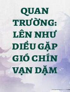 Quan Trường: Lên Như Diều Gặp Gió Chín Vạn Dặm