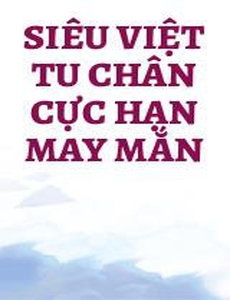 Siêu Việt Tu Chân Cực Hạn May Mắn