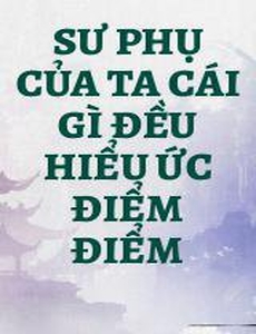 Sư Phụ Của Ta Cái Gì Đều Hiểu Ức Điểm Điểm